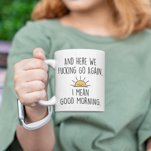And Here We Fcking Go Again I Mean Good Morning Two_Tone Coffee Mug