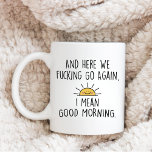 And Here We F*cking Go Again, I Mean Good Morning Two-Tone Coffee Mug<br><div class="desc">"And Here We F*cking Go Again,  I Mean Good Morning" it's gift idea for you!</div>