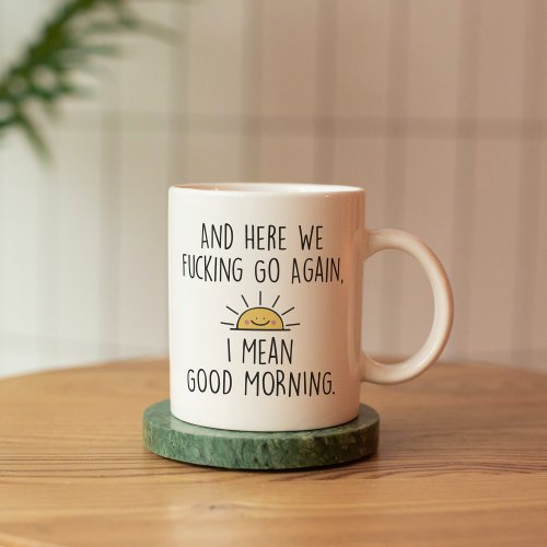 And Here We Fcking Go Again I Mean Good Morning Two_Tone Coffee Mug