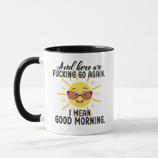And Here We Fcking Go Again, I Mean Good Morning Mug