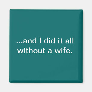 And I did it all without a wife--teal magnet