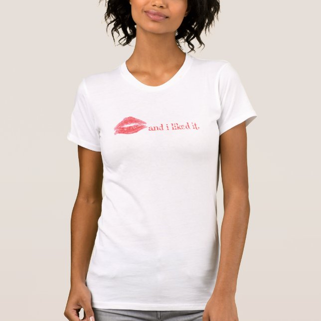 ...And I Liked It. T-Shirt (Front)