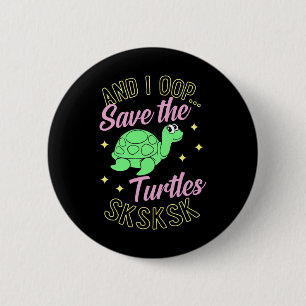 And I Oop Save The Turtles Sksksk Cute Sea Turtle Button