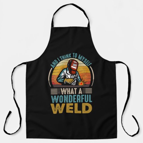 And I think to myself what a wonderful weld Apron