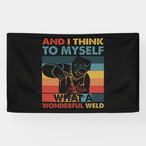 And I Think To Myself What A Wonderful Weld Banner