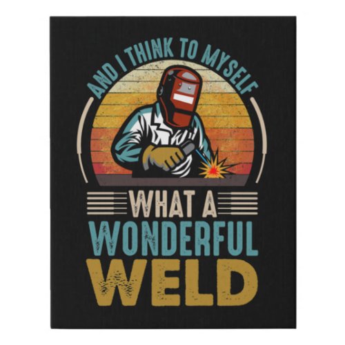 And I think to myself what a wonderful weld Faux Canvas Print