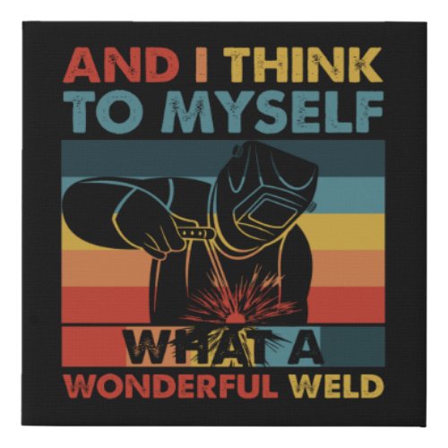 And I Think To Myself What A Wonderful Weld Faux Canvas Print
