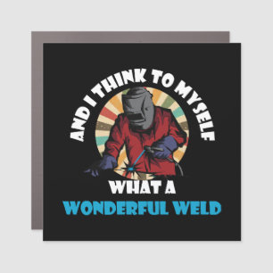 And I Think To Myself What A Wonderful Weld Funny  Car Magnet