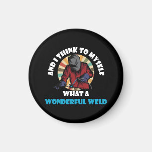 And I Think To Myself What A Wonderful Weld Funny Magnet
