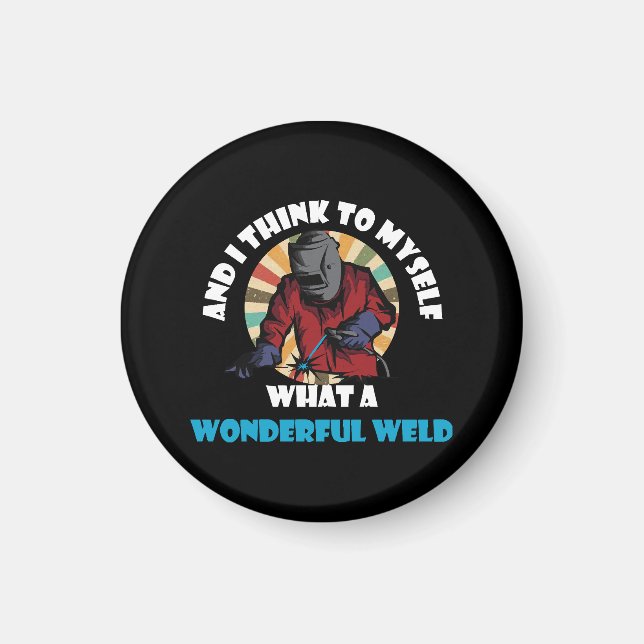 And I Think To Myself What A Wonderful Weld Funny  Magnet (Front)