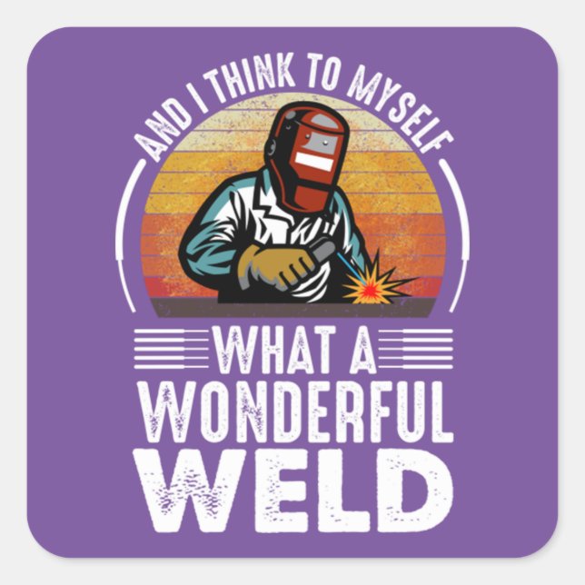 And I Think to Myself What a Wonderful Weld funny Square Sticker (Front)