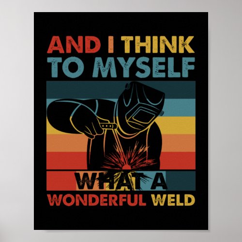 And I Think To Myself What A Wonderful Weld Poster