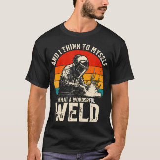 And I Think To Myself What A Wonderful Weld T-Shirt