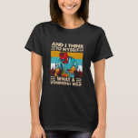 And I Think To Myself What A Wonderful Weld Weider T-Shirt