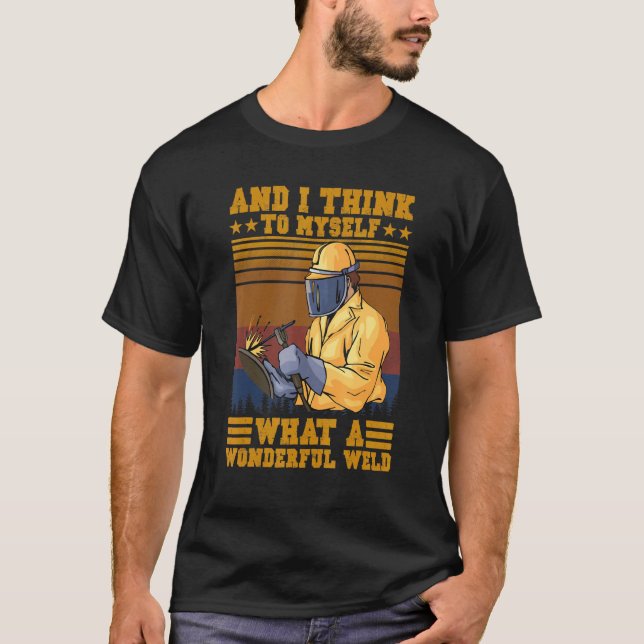 And I Think To Myself What A Wonderful Weld  Welde T-Shirt (Front)