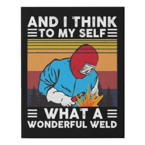 And I Think To Myself What A Wonderful Weld Welder Faux Canvas Print