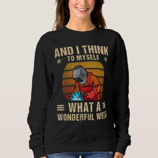 And I Think To Myself What A Wonderful Weld Weldin Sweatshirt