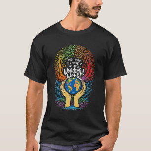 And I Think To Myself What A Wonderful World Earth T-Shirt