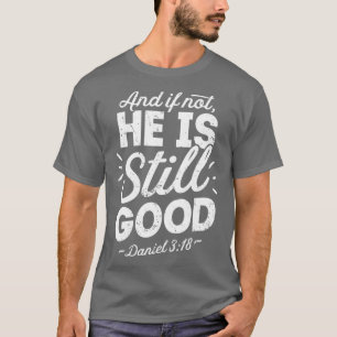 And If Not He Is Still Good Christian Men Women T-Shirt