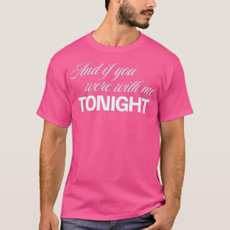 And if you were with me tonight White letter T-Shirt
