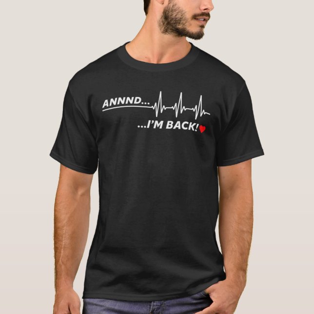 And I'm Back - Heart Attack Survivor Get Well Soon T-Shirt (Front)