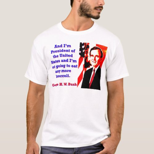 And Im President _ George H W Bush T_Shirt