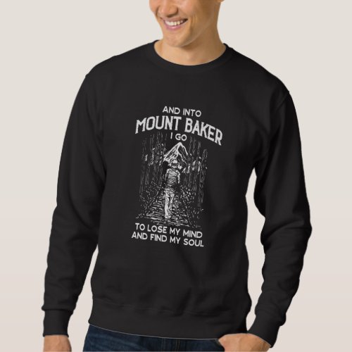 And Into Mount Baker I Go Hiking Washington Hiker  Sweatshirt