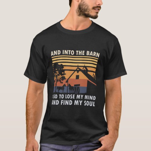 And Into The Barn I Go To Lose My Mind And Find My T_Shirt