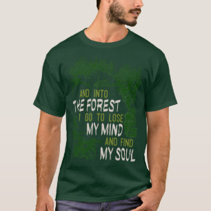 And Into The Forest I Go To Lose My Mind And Find  T-Shirt