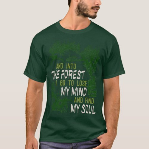 And Into The Forest I Go To Lose My Mind And Find  T_Shirt