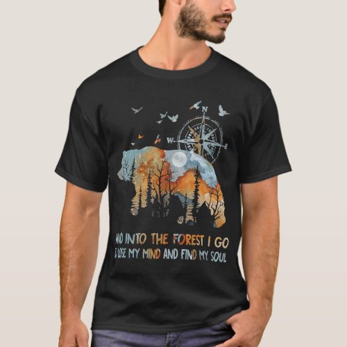 And Into The Forest I Go To Lose My Mind Camping B T_Shirt