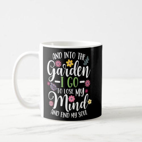 And Into The Garden I Go To Lose My Mind And Find  Coffee Mug