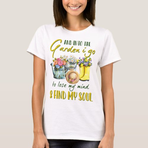 And Into The Garden I Go To Lose My Mind Find T_Shirt