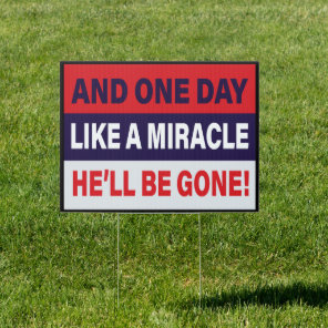 And One Day Like A Miracle He'll Be Gone AntiTrump Sign
