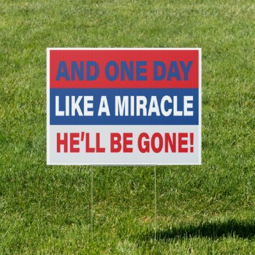 And One Day Like A Miracle He'll Be Gone AntiTrump Sign