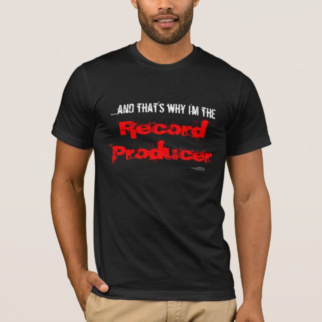 ....and that's why I'm the  Record Producer T-Shirt (Front)