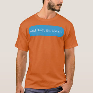 And thatx27s the tea sis funny quote sister T-Shirt
