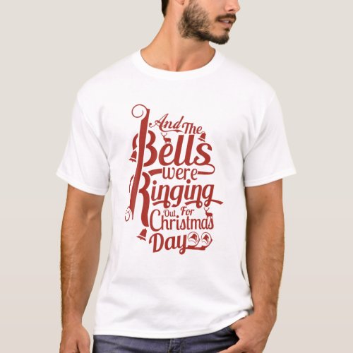 And The Bells Were Ringing Out For Christmas Day T_Shirt