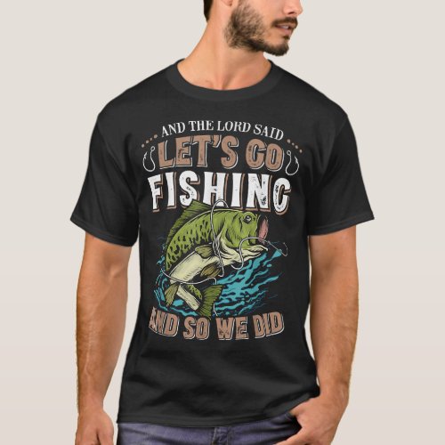 And the Lord said Lets go Fishing Humor Christian T_Shirt