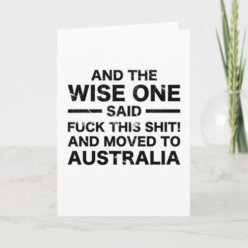 And The Wise One Said Moving To Australia Card