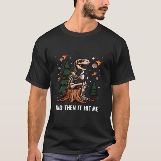 And Then It Hit Me T Rex Dinosaur Skeleton Coffee  T-Shirt (Front)