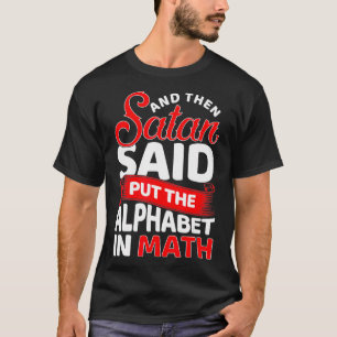 And Then Satan Said Put The Alphabet In Math Funny T-Shirt
