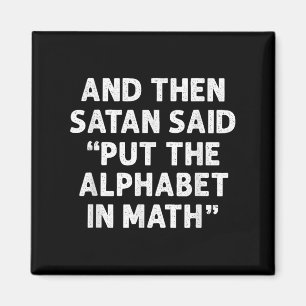 And Then Satan Said Put The Alphabet In Math Math  Magnet