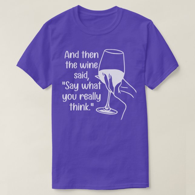 And Then The Wine Said Say What You Really Think T-Shirt (Design Front)