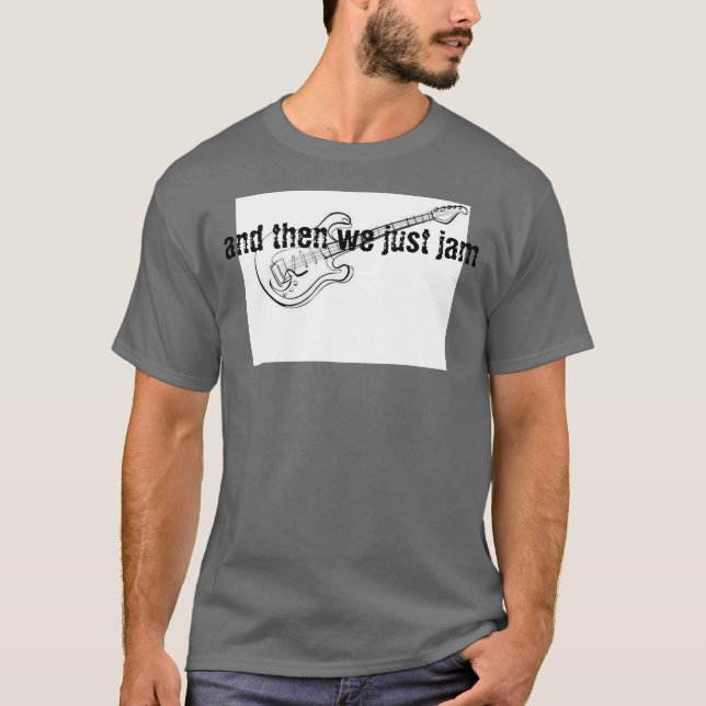 "and then we just jam" T-Shirt (Front)