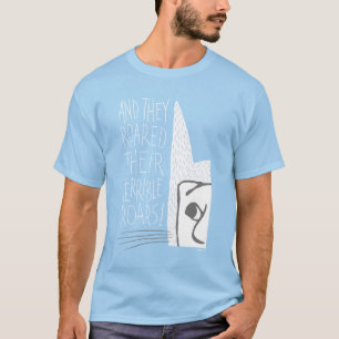 And they Roared Their Terrible Roars! T-Shirt