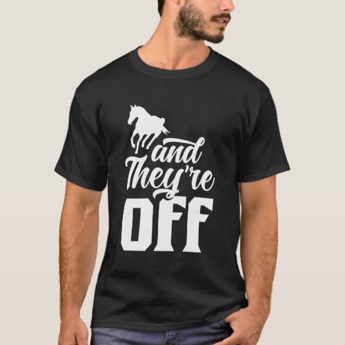 And TheyRe Off Racer Horse Horses Racing Race T_Shirt