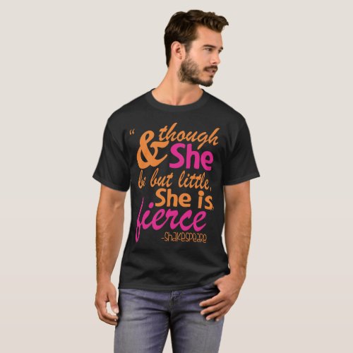 And Though She Be but Little but She is Fierce T_Shirt