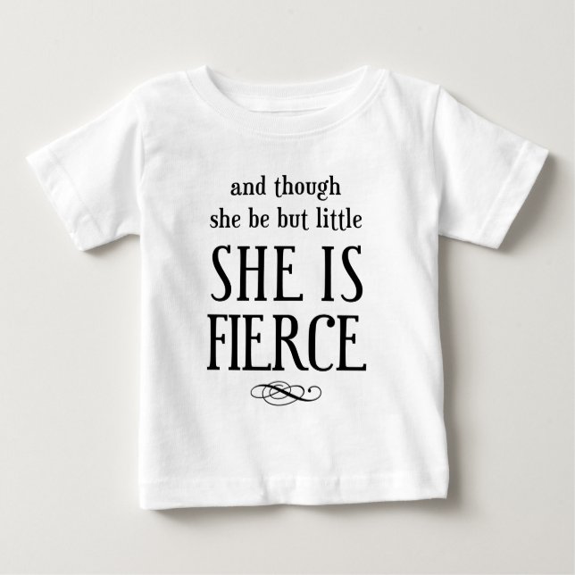 And though she be but little, she is fierce! baby T-Shirt (Front)