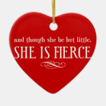 And Though She Be But Little, She Is Fierce Ceramic Ornament at Zazzle